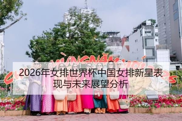 2026年女排世界杯中国女排新星表现与未来展望分析 | Kaiyun FIFA WorldCup