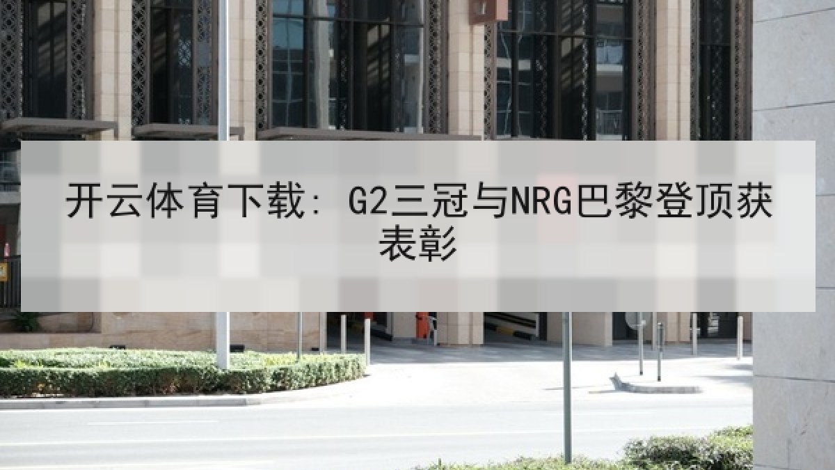 开云体育下载: G2三冠与NRG巴黎登顶获表彰