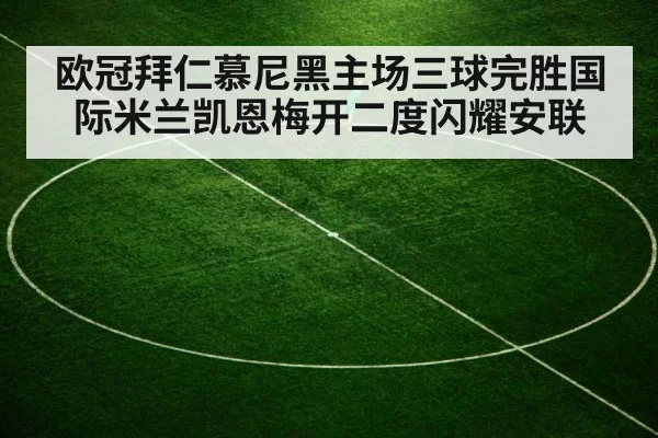 欧冠拜仁慕尼黑主场三球完胜国际米兰凯恩梅开二度闪耀安联